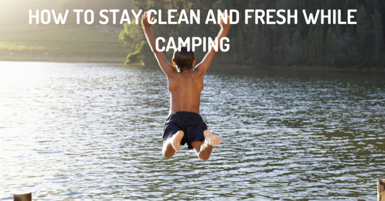 How To Stay Clean and Fresh While Camping